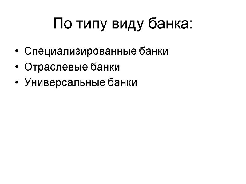 Специализированные банки Отраслевые банки Универсальные банки По типу виду банка: